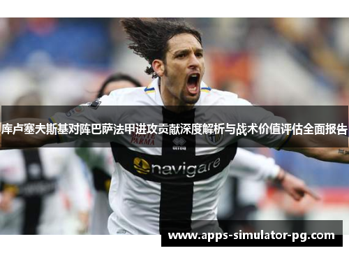 库卢塞夫斯基对阵巴萨法甲进攻贡献深度解析与战术价值评估全面报告